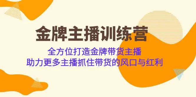 金牌主播·训练营，全方位打造金牌带货主播 助力更多主播抓住带货的风口…-爱赚项目网