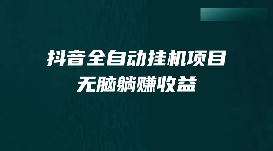 抖音全自动挂机薅羊毛，单号一天5-500＋，纯躺赚不用任何操作-爱赚项目网