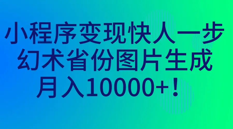 小程序变现快人一步，幻术省份图片生成，月入10000+！-爱赚项目网