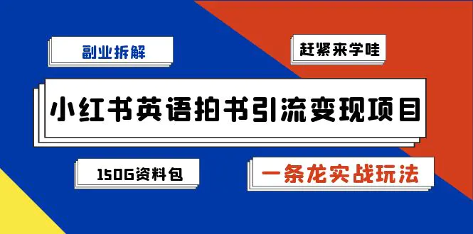 副业拆解：小红书英语拍书引流变现项目【一条龙实战玩法+150G资料包】-爱赚项目网