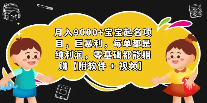 月入9000+宝宝起名项目，巨暴利 每单都是纯利润，0基础躺赚【附软件+视频】-爱赚项目网