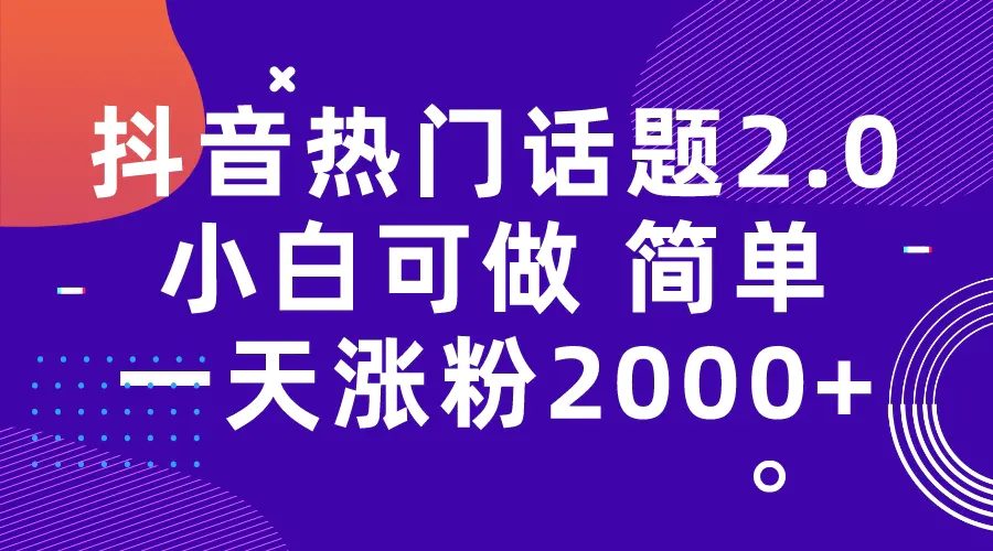 抖音热门话题玩法2.0，一天涨粉2000+（附软件+素材）-爱赚项目网