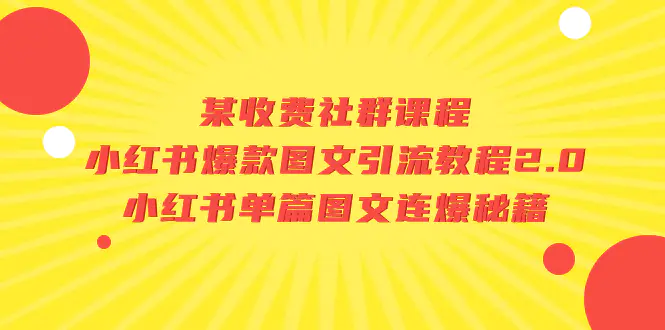 某收费社群课程：小红书爆款图文引流教程2.0+小红书单篇图文连爆秘籍-爱赚项目网