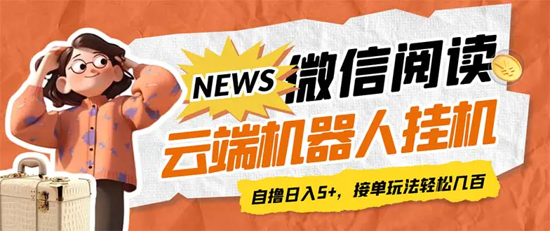 最新微信阅读多平台云端挂机全自动脚本，单号利润5+，接单玩法日入500+…-爱赚项目网