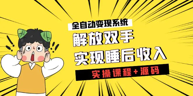 《全自动变现系统》解放双手，实现睡后收入（实操课程+源码）-爱赚项目网