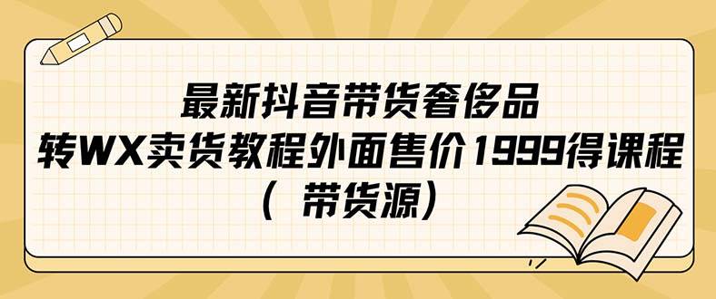 最新抖音奢侈品转微信卖货教程外面售价1999的课程（带货源）-爱赚项目网