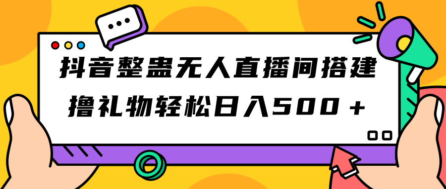 抖音整蛊无人直播间搭建 撸礼物轻松日入500＋游戏软件+开播教程+全套工具-爱赚项目网