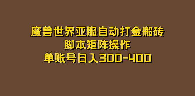 魔兽世界亚服自动打金搬砖，脚本矩阵操作，单账号日入300-400-爱赚项目网