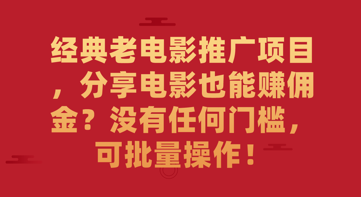 经典老电影推广项目，分享电影也能赚佣金？没有任何门槛，可批量操作！-爱赚项目网