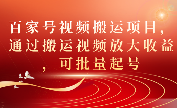 百家号视频搬运项目，通过搬运视频放大收益，可批量起号-爱赚项目网