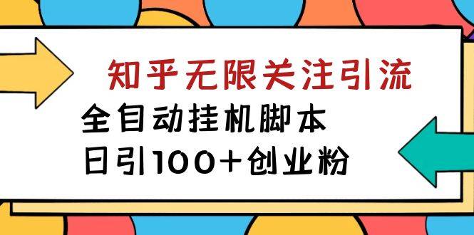 【揭秘】价值5000 知乎无限关注引流，全自动挂机脚本，日引100+创业粉-爱赚项目网