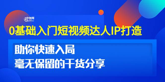 入门短视频零基础IP打造10节视频课：让你快速上手 毫无保留的干货分享-爱赚项目网