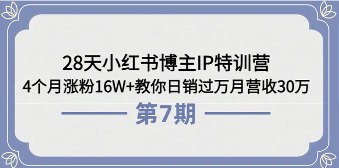 28天小红书博主IP特训营《第6+7期》4个月涨粉16W+教你日销过万月营收30万-爱赚项目网