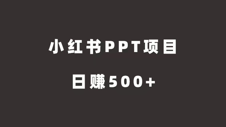 小红书ppt项目，日赚500+-爱赚项目网