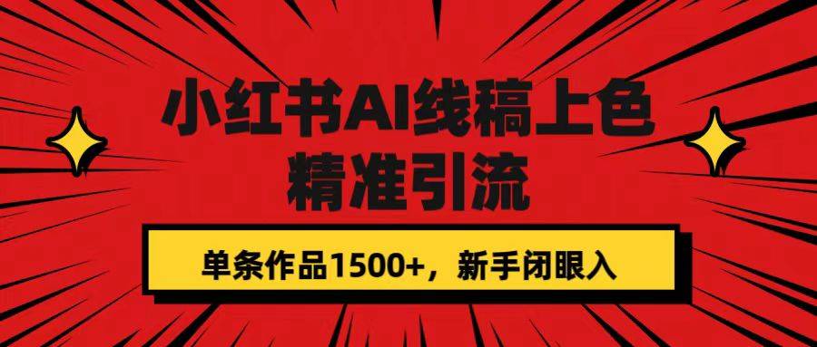 小红书AI线稿上色，精准引流，单条作品变现1500+，新手闭眼入-爱赚项目网