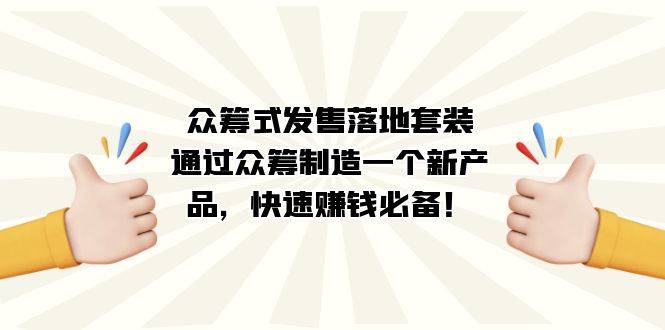 众筹式·发售落地套装：通过众筹制造一个新产品，快速赚钱必备！-爱赚项目网