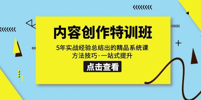 内容创作·特训班：5年实战经验总结出的精品系统课 方法技巧·一站式提升-爱赚项目网