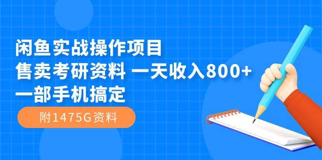 闲鱼实战操作项目，售卖考研资料 一天收入800+一部手机搞定（附1475G资料）-爱赚项目网