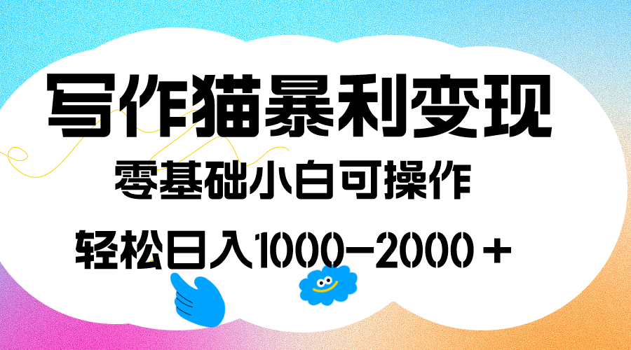 写作猫暴利变现，日入1000-2000＋，0基础小白可做，附保姆级教程-爱赚项目网