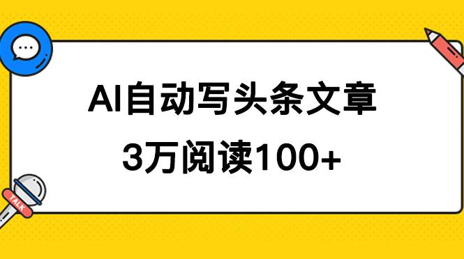 AI自动写头条号爆文拿收益，3w阅读100块，可多号发爆文-爱赚项目网