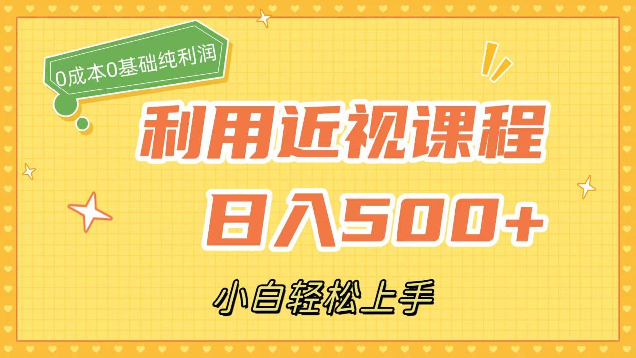 利用近视课程，日入500+，0成本纯利润，小白轻松上手（附资料）-爱赚项目网