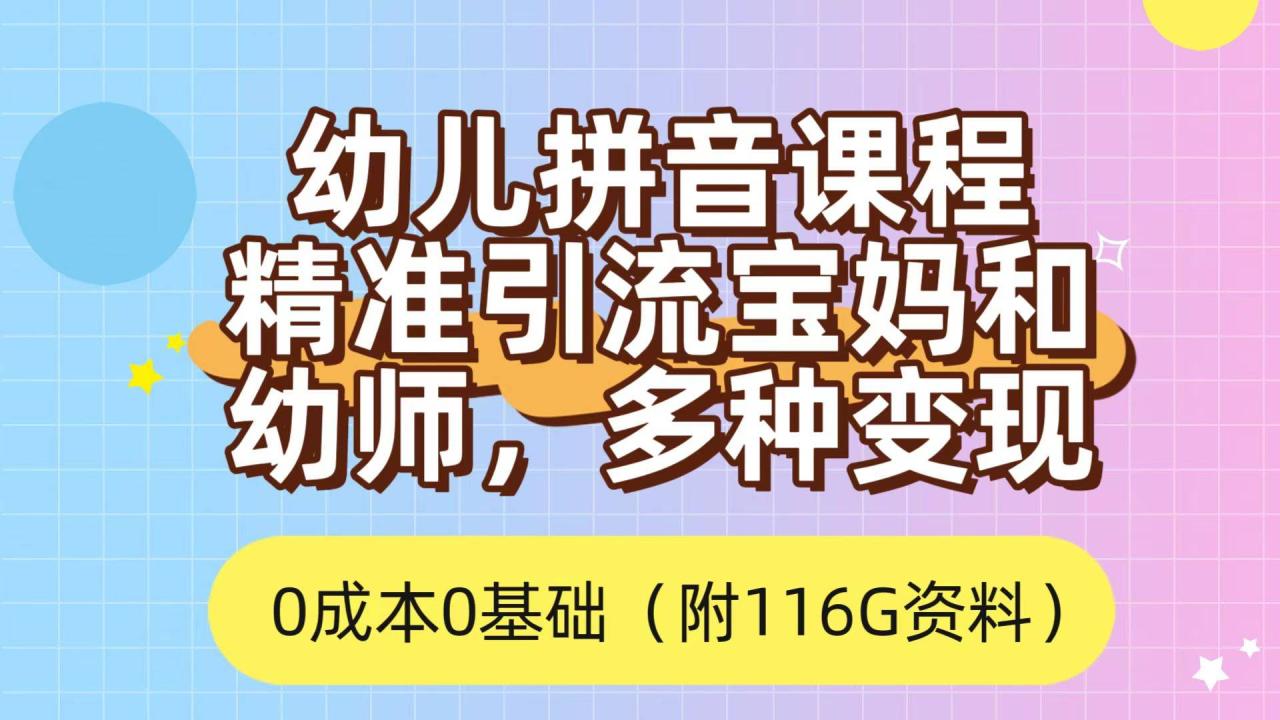 利用幼儿拼音课程，精准引流宝妈，0成本，多种变现方式（附166G资料）-爱赚项目网