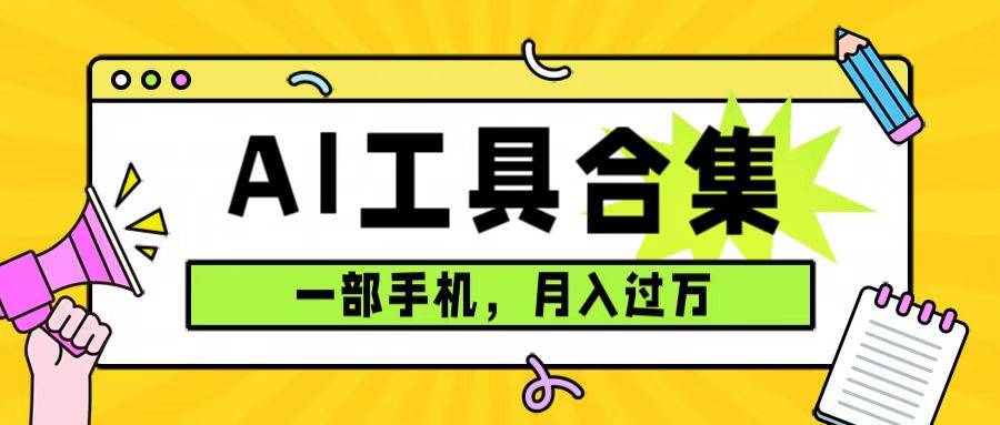 0成本利用全套ai工具合集，一单29.9，一部手机即可月入过万（附资料）-爱赚项目网