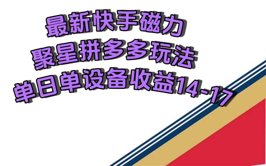 最新快手磁力聚星撸拼多多玩法，单设备单日收益14—17元-爱赚项目网