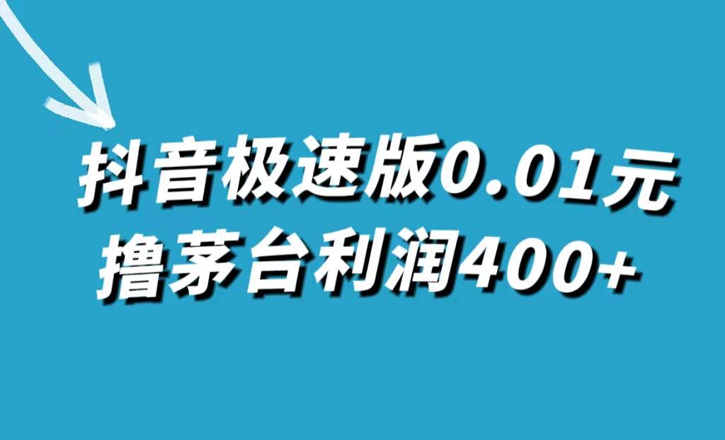 抖音极速版0.01元撸茅台，一单利润400+-爱赚项目网