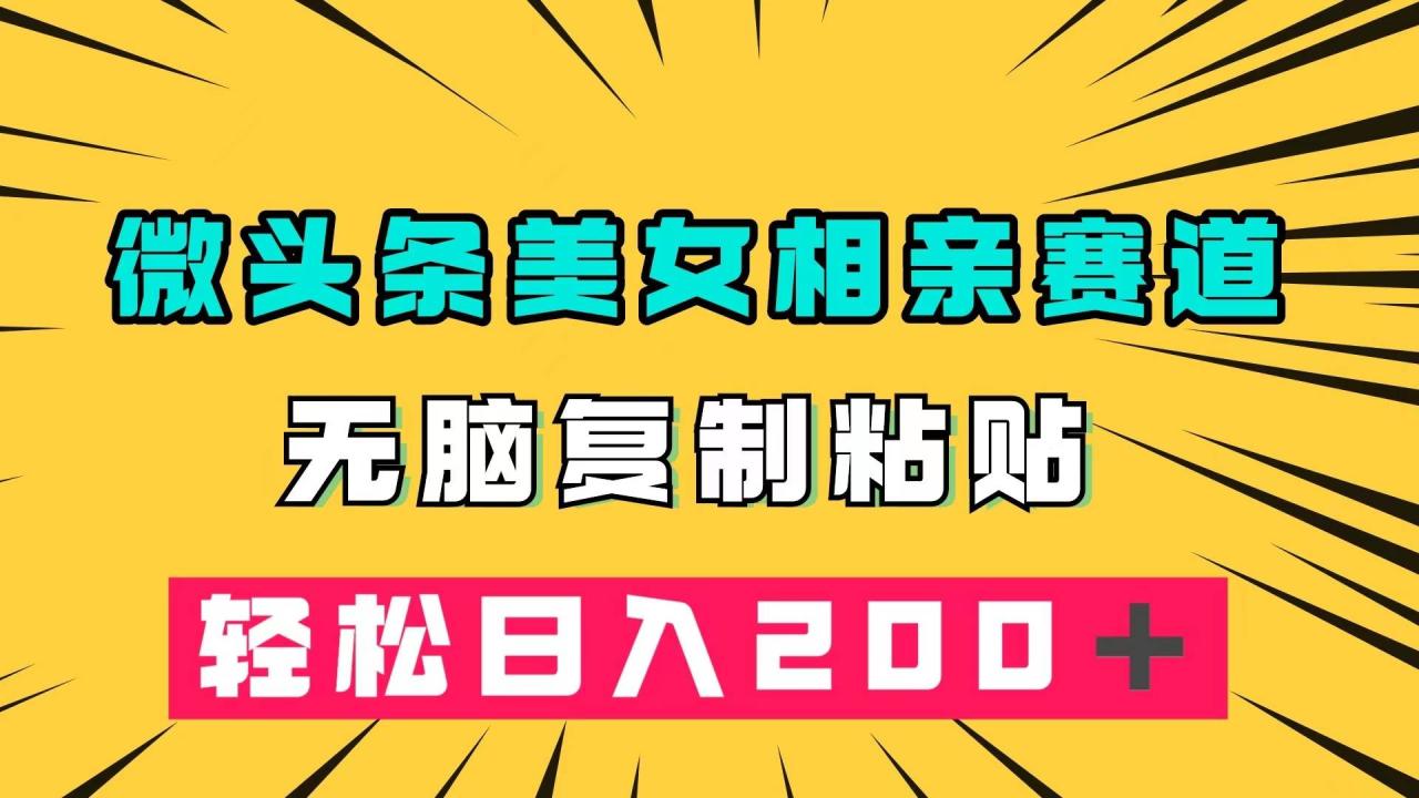 微头条冷门美女相亲赛道，无脑复制粘贴，轻松日入200＋-爱赚项目网