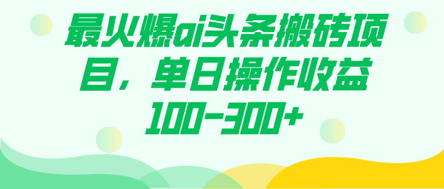 最火爆ai头条搬砖项目，单日操作收益100-300+-爱赚项目网