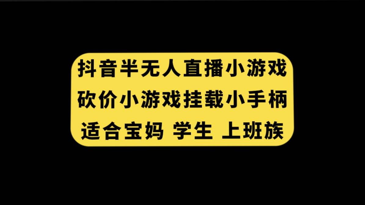 抖音半无人直播砍价小游戏，挂载游戏小手柄， 适合宝妈 学生 上班族-爱赚项目网