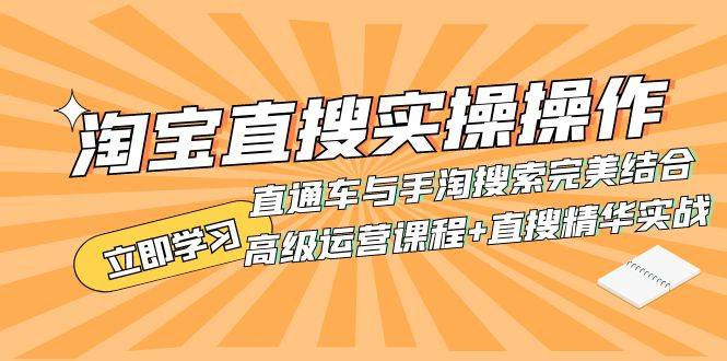 淘宝直搜实操操作 直通车与手淘搜索完美结合（高级运营课程+直搜精华实战）-爱赚项目网