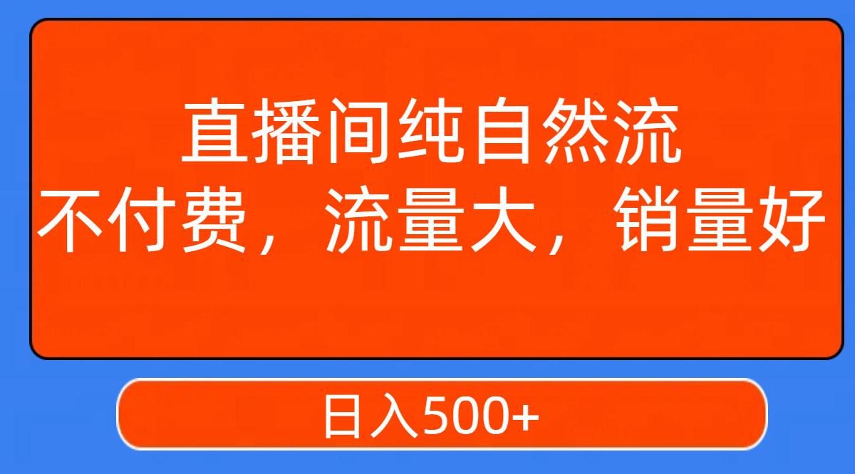 直播间纯自然流，不付费，流量大，销量好，日入500+-爱赚项目网