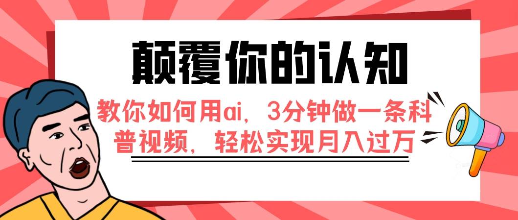 颠覆你的认知，教你如何用ai，3分钟做一条科普视频，轻松实现月入过万-爱赚项目网