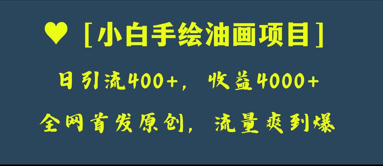 全网首发原创，日引流400+，收益4000+，小白手绘油画项目-爱赚项目网