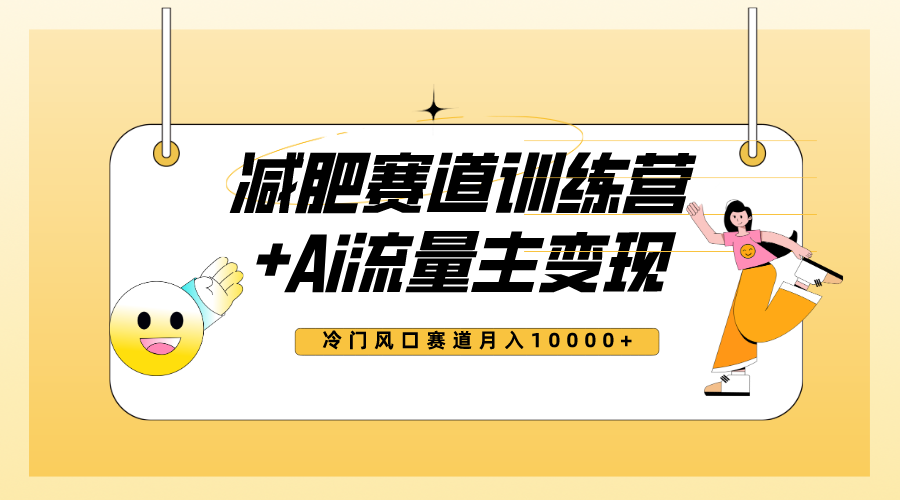 全新减肥赛道AI流量主+训练营变现玩法教程，小白轻松上手，月入10000+-爱赚项目网