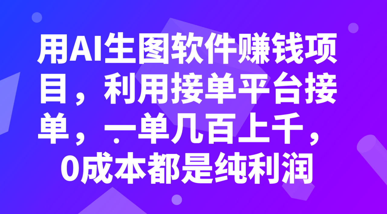 用AI生图软件赚钱项目，利用接单平台接单，一单几百上千，0成本都是纯利润-爱赚项目网