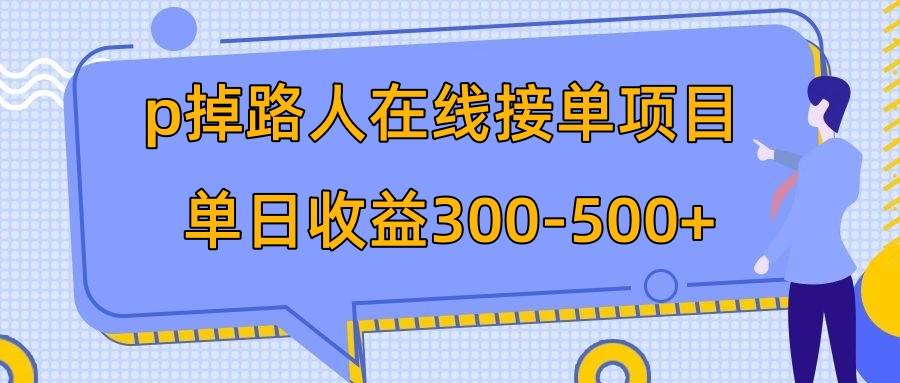 p掉路人项目  日入300-500在线接单 外面收费1980【揭秘】-爱赚项目网