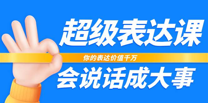 超级-表达课，你的表达价值千万，会说话成大事（17节课）-爱赚项目网