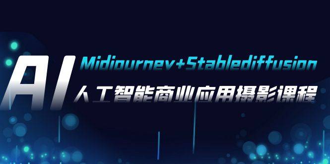 AI摄影【Midjourney+Stablediffusion】，人工智能商业应用摄-爱赚项目网