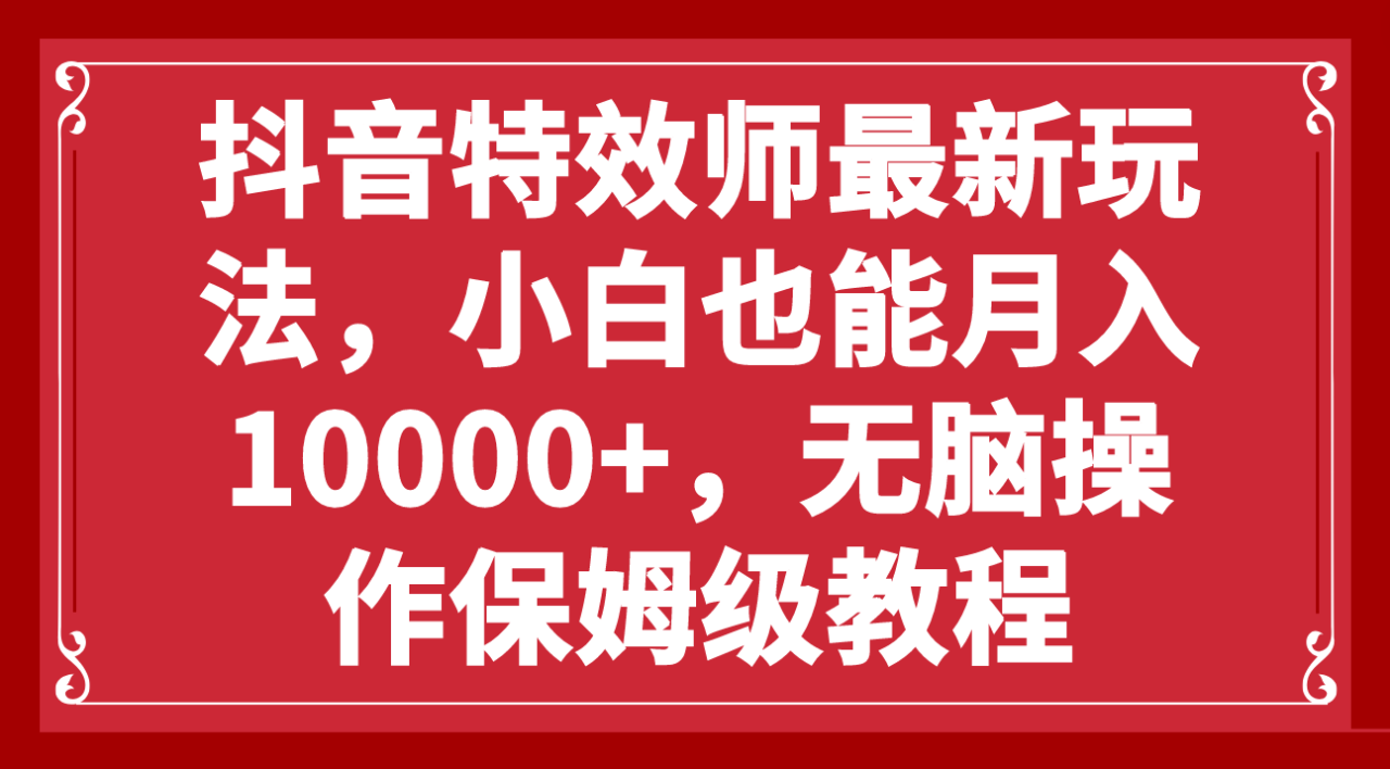 抖音特效师最新玩法，小白也能月入10000+，无脑操作保姆级教程-爱赚项目网