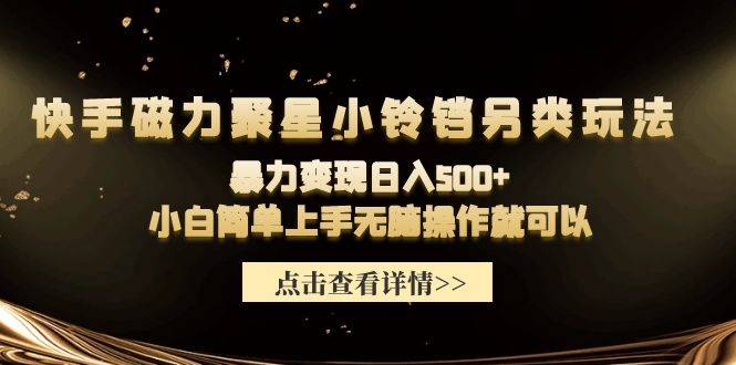 快手磁力聚星小铃铛另类玩法，暴力变现日入500+小白简单上手无脑操作就可以-爱赚项目网