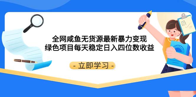 全网咸鱼无货源最新暴力变现 绿色项目每天稳定日入四位数收益-爱赚项目网