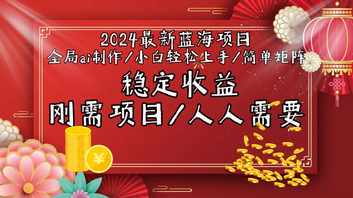 2024最新蓝海项目全局ai制作视频，小白轻松上手，简单矩阵，收入稳定-爱赚项目网