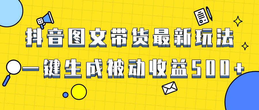 爆火抖音图文带货项目，最新玩法一键生成，单日轻松被动收益500+-爱赚项目网