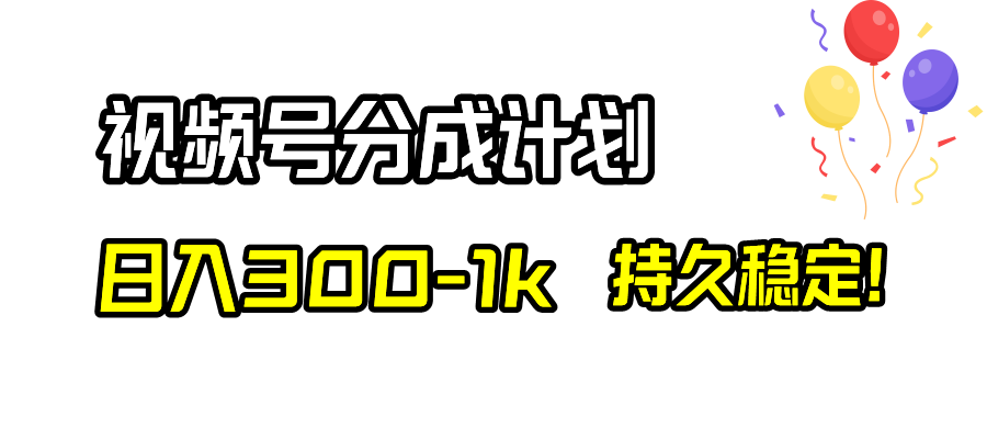 视频号分成计划，日入300-1k，持久稳定！-爱赚项目网