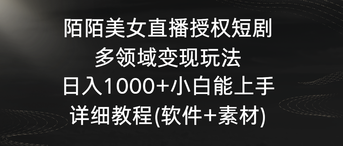 陌陌美女直播授权短剧，多领域变现玩法，日入1000+小白能上手，详细教程…-爱赚项目网