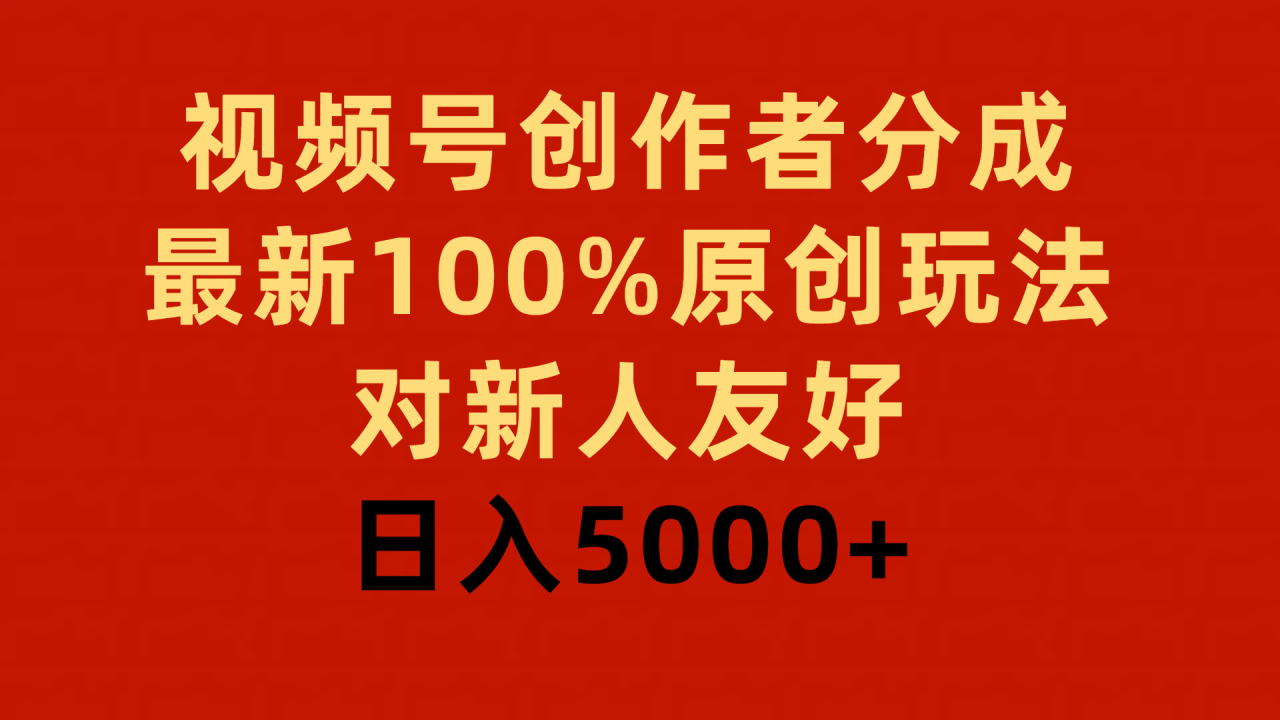 视频号创作者分成，最新100%原创玩法，对新人友好，日入5000+-爱赚项目网