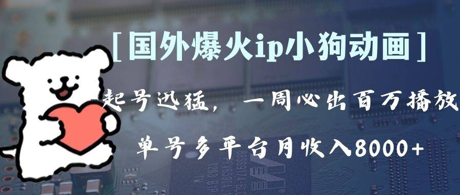 全网爆火动画ip，多平台捞金，单号月收入8k+！可批量操作。（附拓展玩法）-爱赚项目网